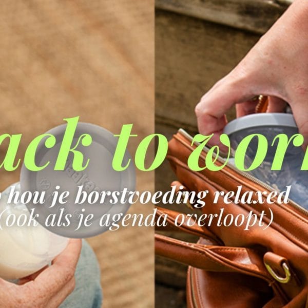 Terug aan het werk na je verlof? Zo hou je borstvoeding relaxed (ook als je agenda overloopt)